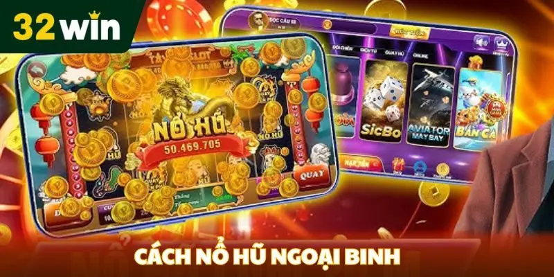 Cách Nổ Hũ Ngoại Binh Tại 32win - Chiến Thuật Chiến Thắng Cách nổ hũ ngoại binh