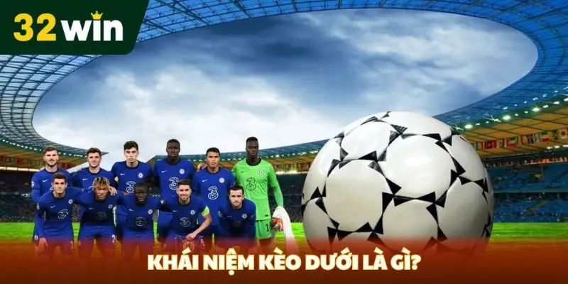 Kèo Dưới Là Gì? Khám Phá Đặc Điểm và Chiến Lược Tại 32win Khái niệm kèo dưới là gì?