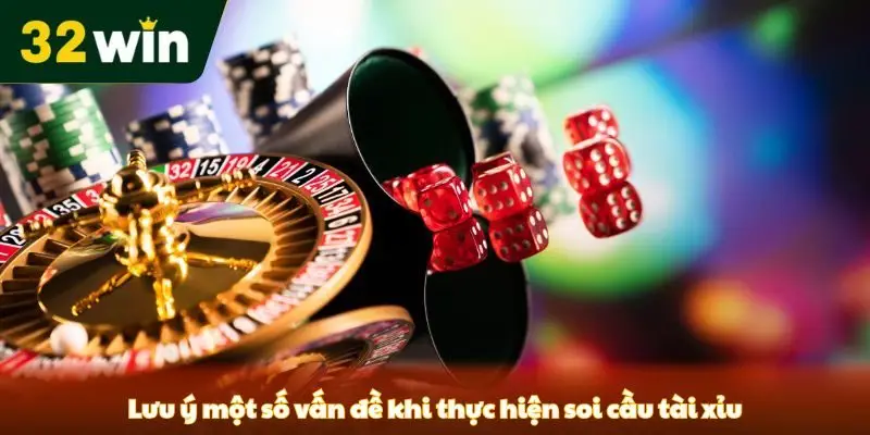 Soi Cầu Tài Xỉu - Kỹ Thuật Chơi Hiệu Quả Nhất Cho Người Mới Từ 32win Lưu ý một số vấn đề khi thực hiện soi cầu tài xỉu