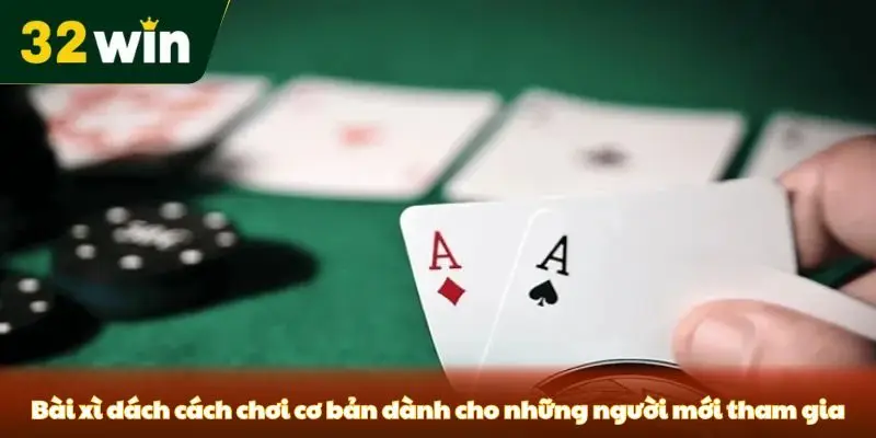 Bài Xì Dách Cách Chơi - Hướng Dẫn Chi Tiết Từ Sân Chơi 32win Bài xì dách cách chơi cơ bản dành cho những người mới tham gia