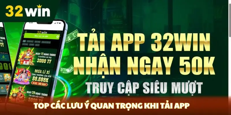 Tải App 32win Nhanh Chóng Về Cho Điện Thoại Top các lưu ý quan trọng khi tải app